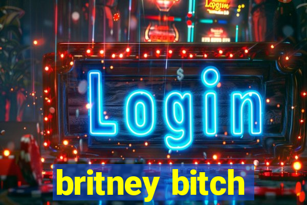 britney bitch